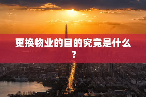 更换物业的目的究竟是什么？