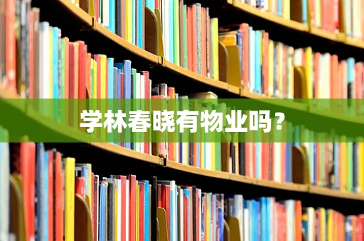 学林春晓有物业吗？