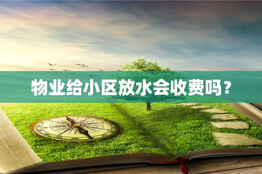 物业给小区放水会收费吗？