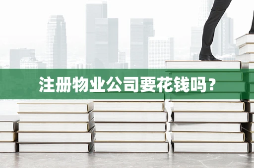 注册物业公司要花钱吗？