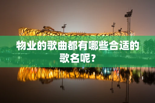 物业的歌曲都有哪些合适的歌名呢？