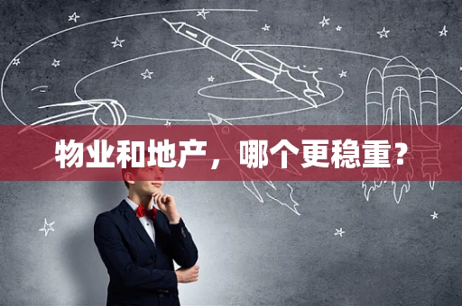 物业和地产，哪个更稳重？
